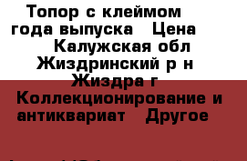 Топор с клеймом 1982 года выпуска › Цена ­ 300 - Калужская обл., Жиздринский р-н, Жиздра г. Коллекционирование и антиквариат » Другое   